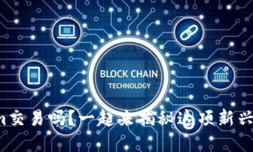 你知道什么是Tokenim交易吗？一起来揭秘这项新兴的数字货币交易方式！