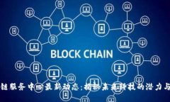 区块链服务中心最新动态：揭秘未来科技的潜力