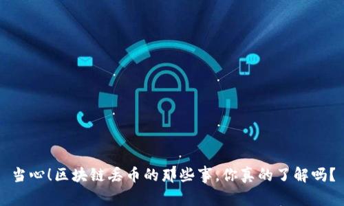 当心！区块链丢币的那些事，你真的了解吗？