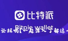 你知道币先锋区块链论坛吗？一起深入了解这个