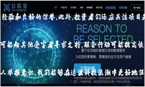    兰州区块链诈骗案最新进展：你不可不知的真相  / 
 guanjianci  兰州, 区块链, 诈骗, 最新进展  /guanjianci 

引言
近年来，区块链技术的迅猛发展吸引了无数投资者的目光，但也伴随着种种诈骗案件的频发。兰州，这座历史悠久的城市，近日因一起区块链诈骗案而备受关注。那么，这起案件的最新进展如何？我们又该如何在如此复杂的环境中保护自己？接下来，我们将深入探讨这一话题。

区块链与诈骗的关联
区块链技术的本质是去中心化和透明性，这在理论上能够防止很多金融骗局。然而，正是这一新兴技术所引发的热潮，使得不少不法分子利用投资者的无知与贪婪，设下骗局。区块链诈骗常常隐藏在高度复杂的术语和华丽的宣传下，让普通投资者难以辨别真伪。在兰州，这种情况尤为严重。

案件回顾：兰州区块链诈骗案
兰州区块链诈骗案的起因是一起虚假的投资项目，该项目承诺参与者在短时间内获得高额回报。嫌疑人通过社交媒体、微信群及宣传讲座等渠道宣传这一投资项目，吸引了大量投资者。许多人因缺乏风险意识，加上对区块链的好奇，纷纷投入资金，导致巨额损失。

案件曝光及调查进展
随着案件逐渐被媒体曝光，受害者们开始认真追讨自己的损失。警方在接到报案后迅速展开调查，结合多方信息，对嫌疑人的活动进行了细致的追踪。经过几个月的努力，警方不仅识别出了嫌疑人的身份，还锁定了其联系方式和涉及的资金流动。根据调查结果，在此期间的救援行动不断展开，为广大受害者收回部分损失。

受害者的故事及教训
受害者的故事往往更加真实，也更具警示性。其中一名受害者在追溯自己的投资经过时，痛心地描述了充值的过程。她本是抱着尝试的心态，因一位朋友的推荐而进行投资。初期小额投资后，她的账户显示收益暴涨，让她更加确信这项投资的真实性，最终却在持续投入后失去了一切。许多受害者的经历表明，投资前一定要仔细求证，以免陷入骗局。

如何保护自己，避免被骗
面对如此复杂的投资环境，保护自己的资金安全显得尤为重要。首先，良好的投资教育非常关键。投资者需要学习基本的金融知识，认识区块链技术的特点及风险。其次，建议通过正规的渠道进行投资，避免盲目跟风。了解项目的背景、团队和技术方案，必要时寻求专业的咨询意见，可以有效减少被骗的风险。最后，一定要保持冷静，当某个项目向你承诺超高回报时，请务必提高警惕，多询问、多核实。

未来展望：如何构建一个安全的投资环境
尽管兰州区块链诈骗案件的影响令人痛心，但我们也要看到推动区块链技术发展的积极力量。另一方面，政府和相关机构也应进一步加强对区块链市场的监管，提升金融知识普及力度，共同营造一个安全、公平的投资环境。在此背景下，只有不断提升公众的识别能力，才能有效遏制诈骗案件的发生。

常见问题解答
问：如何判断一个区块链项目的真实性？
判断区块链项目的真实性需要多方面的考量。首先，查看项目的白皮书，这是项目团队关于其目标、技术、经济模型的详细说明。其次，关注项目团队的背景，是否有专业的行业经验和良好的信誉。此外，投资者们还应关注项目是否有实际的应用场景和技术落地。最后，查看社区和媒体的反馈，广泛的讨论和正面评价通常是项目健康运作的信号。

问：如果我已经被骗，该怎么办？
如果你不幸成为诈骗的受害者，首先不要惊慌。立即收集证据，包括转账记录、聊天记录、宣传资料等，并及时报警。警方会依照有关法律法规，对案件进行进一步调查。同时，尽可能向其他受害者寻求支持，联合行动可能提高恢复损失的几率。此外，建议关注相关的法律咨询，以了解自己的权利和保护措施。

总结
兰州区块链诈骗案件不仅让无数家庭蒙受了损失，更进一步警醒了我们，对新兴技术的理解与投资需倍加谨慎。通过提升自身的金融知识储备、理性判断投资机会，并维护个人举报意识，我们能够在这波科技浪潮中更好地保护自己和他人的利益。在一个日益数字化的未来，建立安全的投资环境，任重而道远，但每个人的努力都可以让这个环境朝着更好的方向迈进。