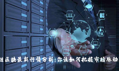 链区块最新行情分析：你该如何把握市场脉动？