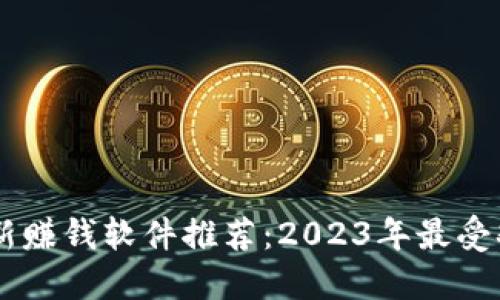 区块链最新赚钱软件推荐：2023年最受欢迎的平台