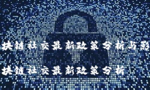 区块链社交最新政策分析与影响

区块链社交最新政策分析