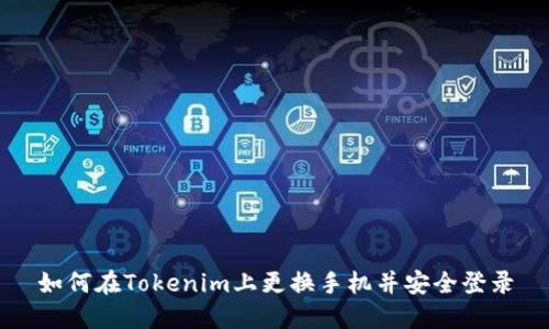 如何在Tokenim上更换手机并安全登录