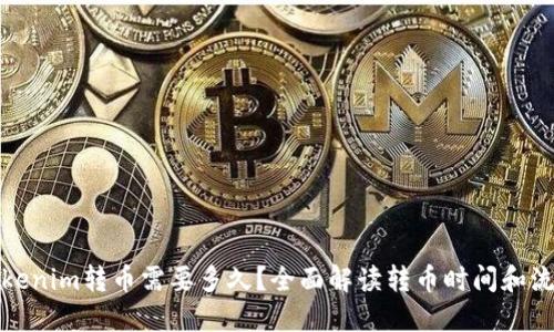 Tokenim转币需要多久？全面解读转币时间和流程