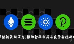 敦士登区块链最新消息：推动金融创新与监管合