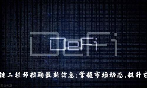 福州区块链工程师招聘最新信息：掌握市场动态，提升求职成功率