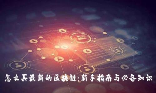 怎么买最新的区块链：新手指南与必备知识