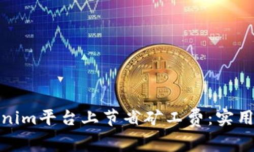 如何在Tokenim平台上节省矿工费：实用技巧与策略
