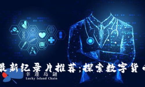 区块链最新纪录片推荐：探索数字货币的未来