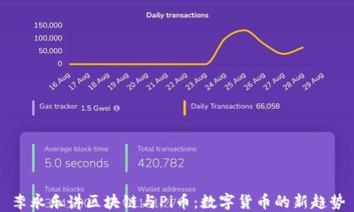 
李永乐讲区块链与Pi币：数字货币的新趋势