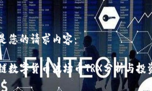 以下是您的请求内容：

区块链数字货币波场币TRX分析与投资指南