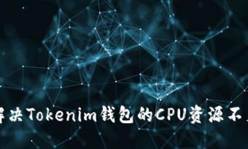 如何解决Tokenim钱包的CPU资源不足问题