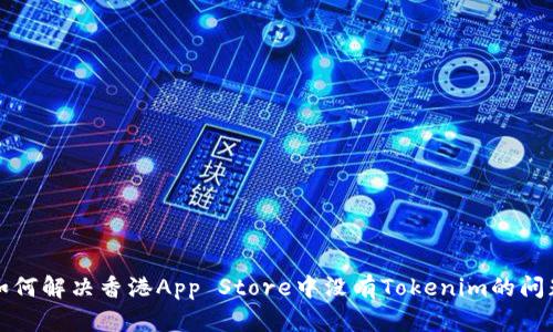 如何解决香港App Store中没有Tokenim的问题