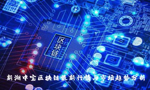 新湖中宝区块链最新行情与市场趋势分析