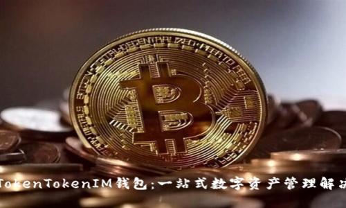 湖南TokenTokenIM钱包：一站式数字资产管理解决方案