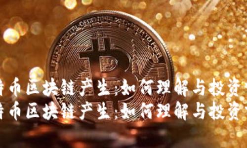 比特币区块链产生：如何理解与投资前景
比特币区块链产生：如何理解与投资前景