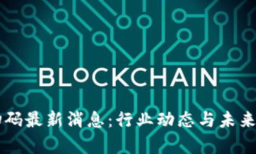 区块链扫码最新消息：行业动态与未来前景分析