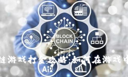 最新区块链游戏打金攻略：如何在游戏中赚取收益