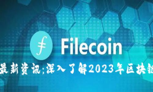 肖风区块链最新资讯：深入了解2023年区块链动态与趋势