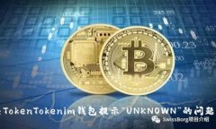 解决TokenTokenim钱包提示“UNKNOWN”的问题方法