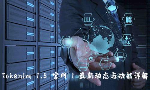 Tokenim 1.5 官网 | 最新动态与功能详解