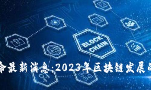 区块链大革命最新消息：2023年区块链发展的趋势与前景