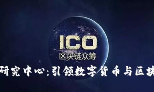 火币网区块链研究中心：引领数字货币与区块链技术的发展