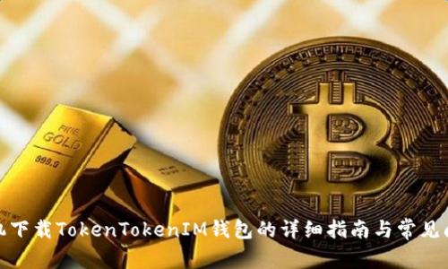 安卓手机下载TokenTokenIM钱包的详细指南与常见问题解答