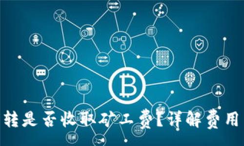 :
Tokenim钱包互转是否收取矿工费？详解费用结构与使用指南