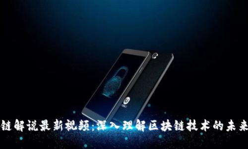 区块链解说最新视频：深入理解区块链技术的未来趋势